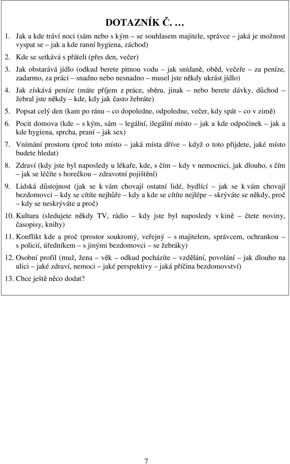 Jak získává peníze (máte příjem z práce, sběru, jinak nebo berete dávky, důchod žebral jste někdy kde, kdy jak často žebráte) 5.