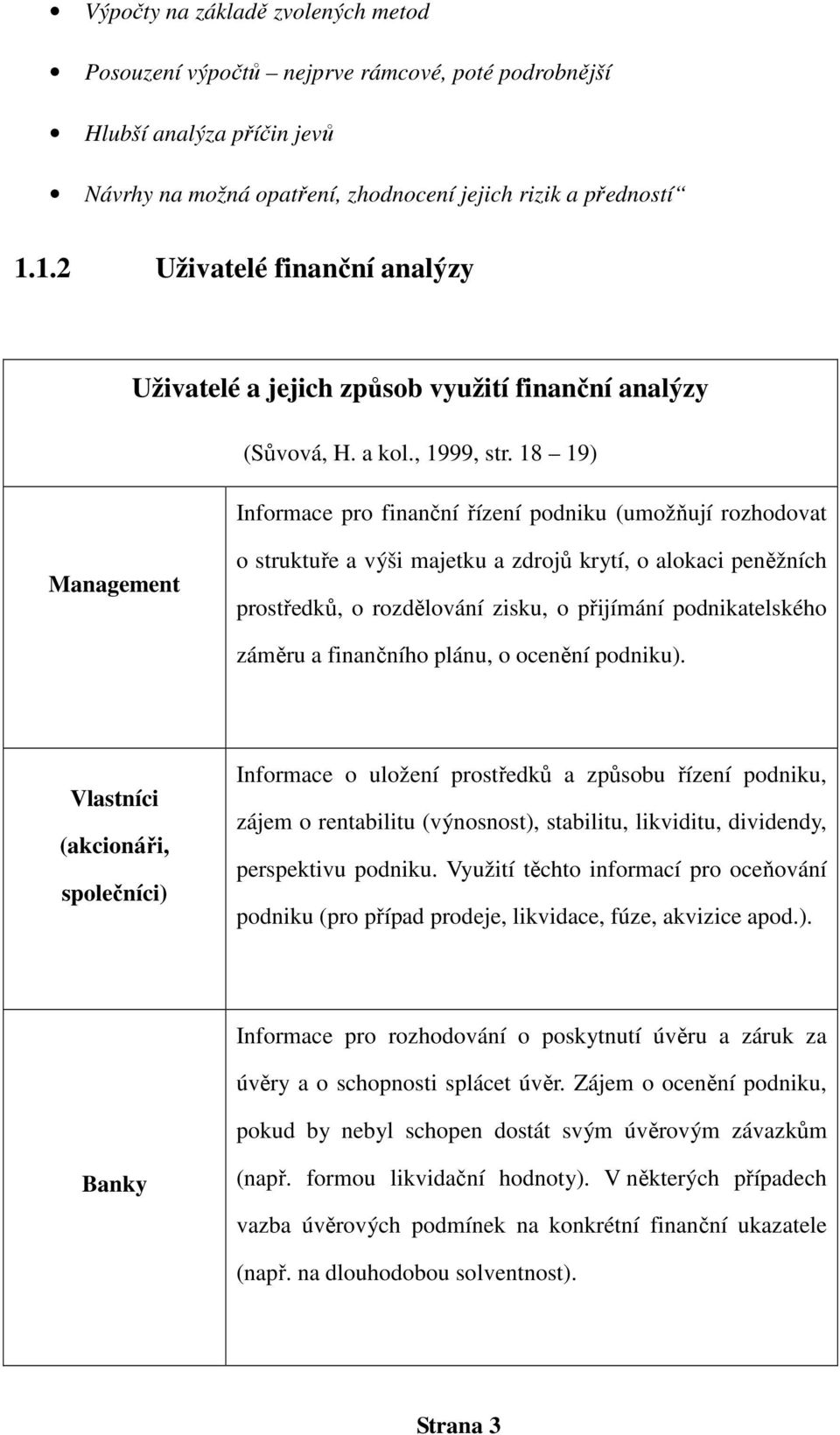 18 19) Informace pro finanční řízení podniku (umožňují rozhodovat Management o struktuře a výši majetku a zdrojů krytí, o alokaci peněžních prostředků, o rozdělování zisku, o přijímání