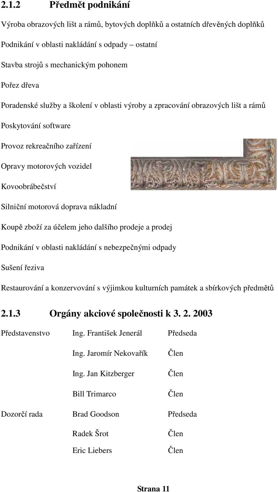 nákladní Koupě zboží za účelem jeho dalšího prodeje a prodej Podnikání v oblasti nakládání s nebezpečnými odpady Sušení řeziva Restaurování a konzervování s výjimkou kulturních památek a sbírkových