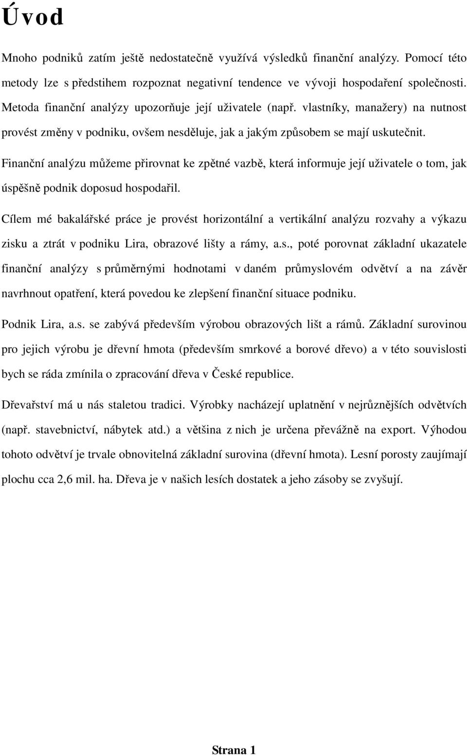 Finanční analýzu můžeme přirovnat ke zpětné vazbě, která informuje její uživatele o tom, jak úspěšně podnik doposud hospodařil.