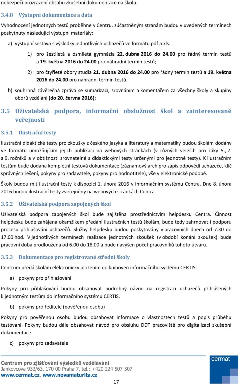 jednotlivých uchazečů ve formátu pdf a xls: 1) pro šestiletá a osmiletá gymnázia 22. dubna 2016 do 24.00 pro řádný termín testů a 19. května 2016 do 24.