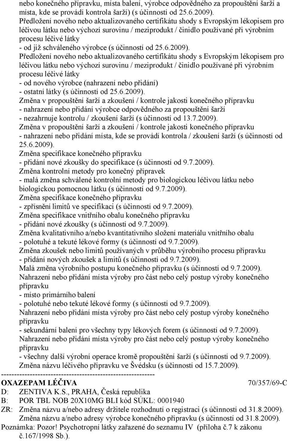 Předložení nového nebo aktualizovaného certifikátu shody s Evropským lékopisem pro procesu léčivé látky - od nového výrobce (nahrazení nebo přidání) - ostatní látky (s účinností od 25.6.2009).