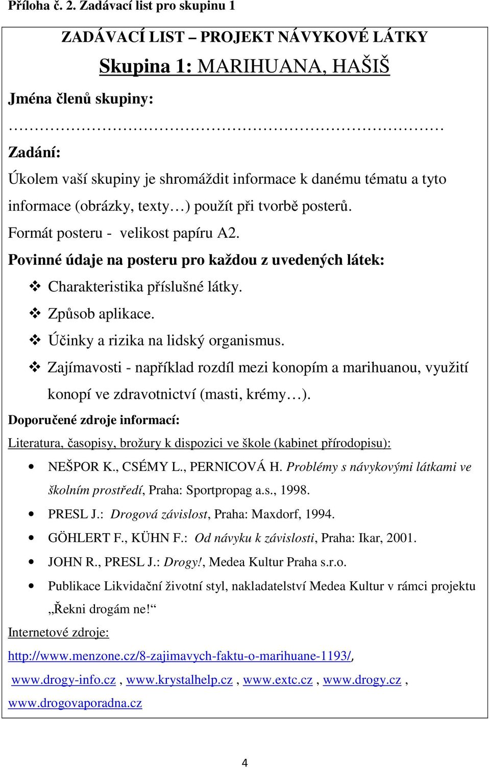 konopím a marihuanou, využití konopí ve zdravotnictví (masti, krémy ). NEŠPOR K., CSÉMY L., PERNICOVÁ H.