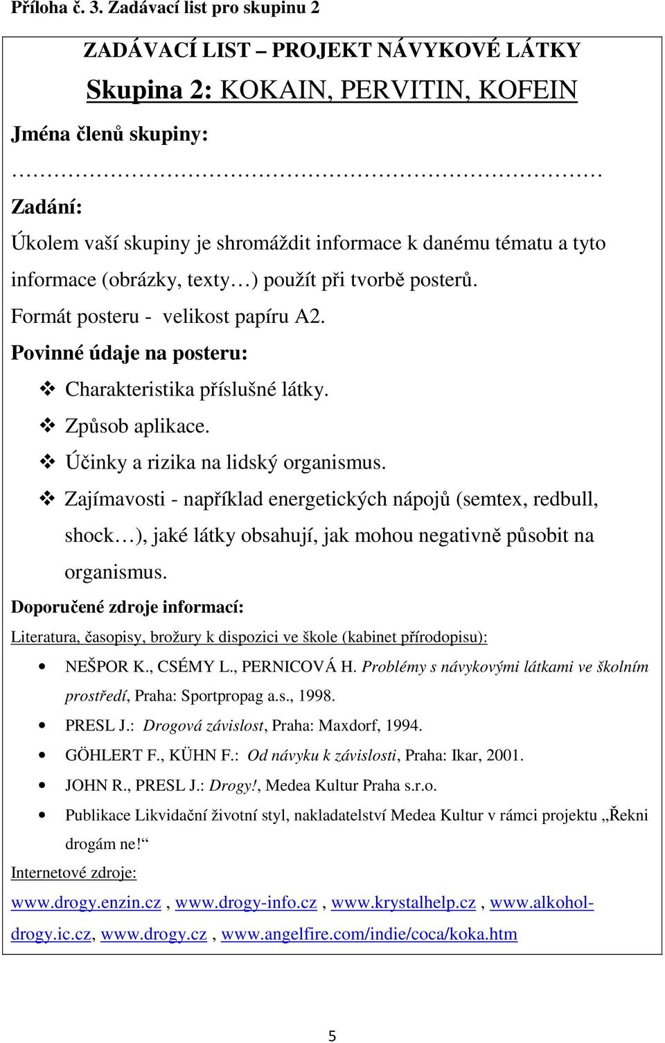 redbull, shock ), jaké látky obsahují, jak mohou negativně působit na organismus. NEŠPOR K., CSÉMY L., PERNICOVÁ H.