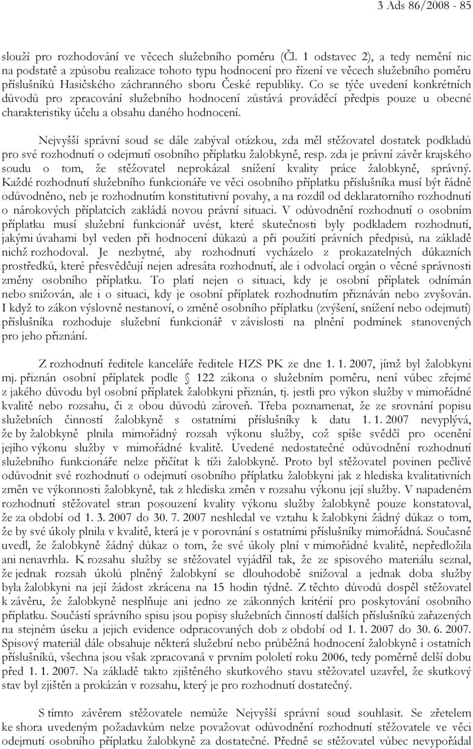 Co se týče uvedení konkrétních důvodů pro zpracování služebního hodnocení zůstává prováděcí předpis pouze u obecné charakteristiky účelu a obsahu daného hodnocení.