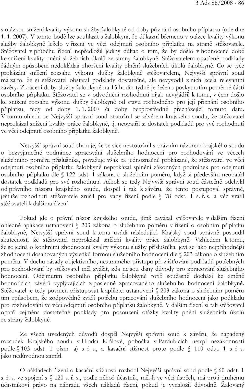 Stěžovatel v průběhu řízení nepředložil jediný důkaz o tom, že by došlo v hodnocené době ke snížení kvality pnění služebních úkolů ze strany žalobkyně.