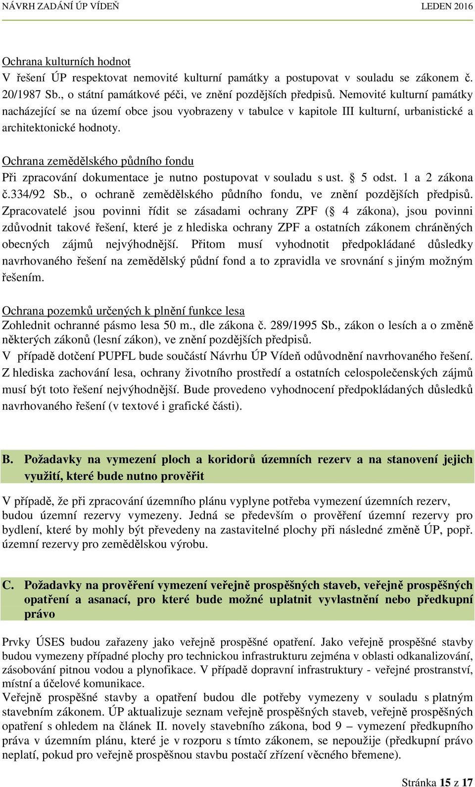 Ochrana zemědělského půdního fondu Při zpracování dokumentace je nutno postupovat v souladu s ust. 5 odst. 1 a 2 zákona č.334/92 Sb.