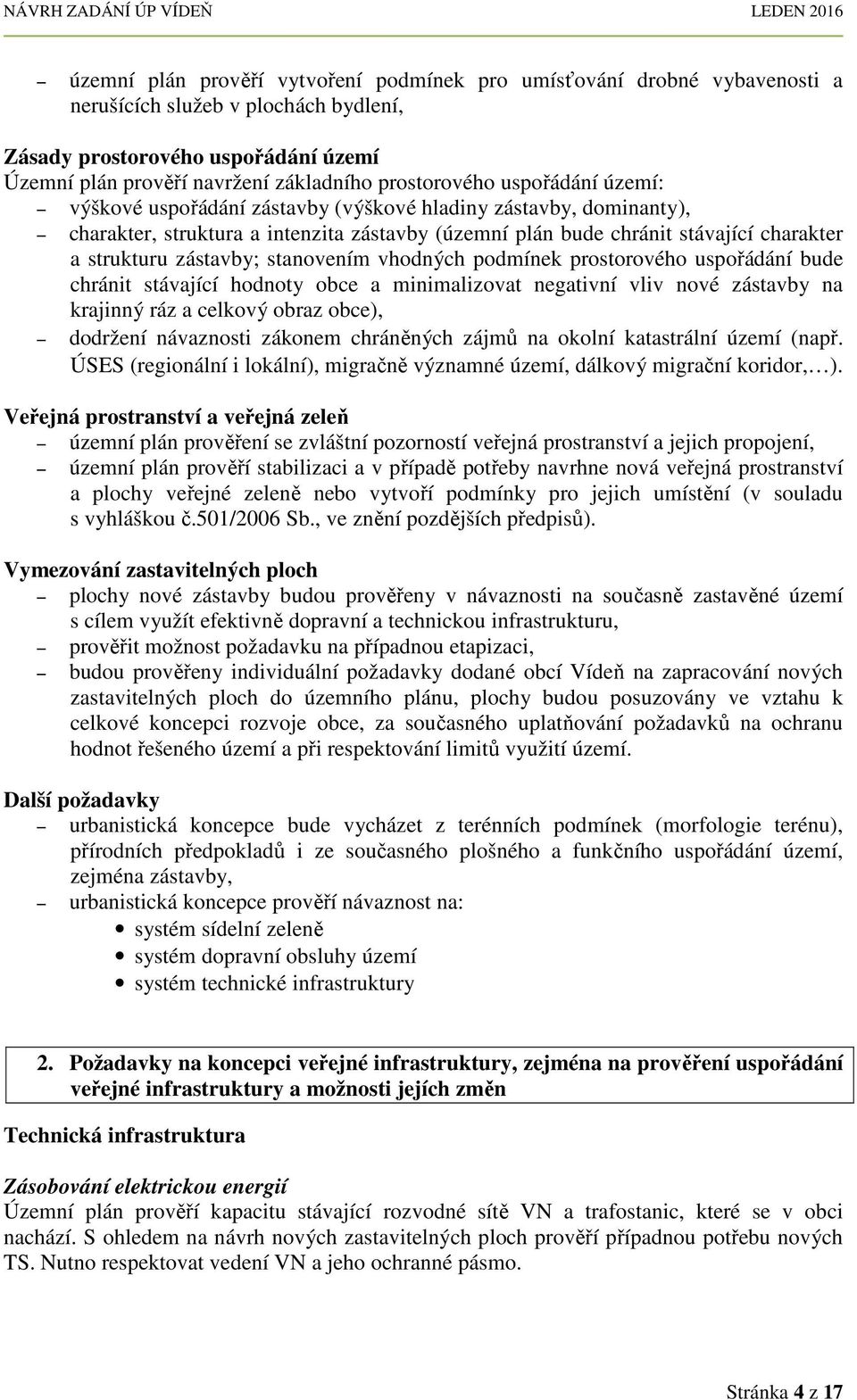 zástavby; stanovením vhodných podmínek prostorového uspořádání bude chránit stávající hodnoty obce a minimalizovat negativní vliv nové zástavby na krajinný ráz a celkový obraz obce), dodržení