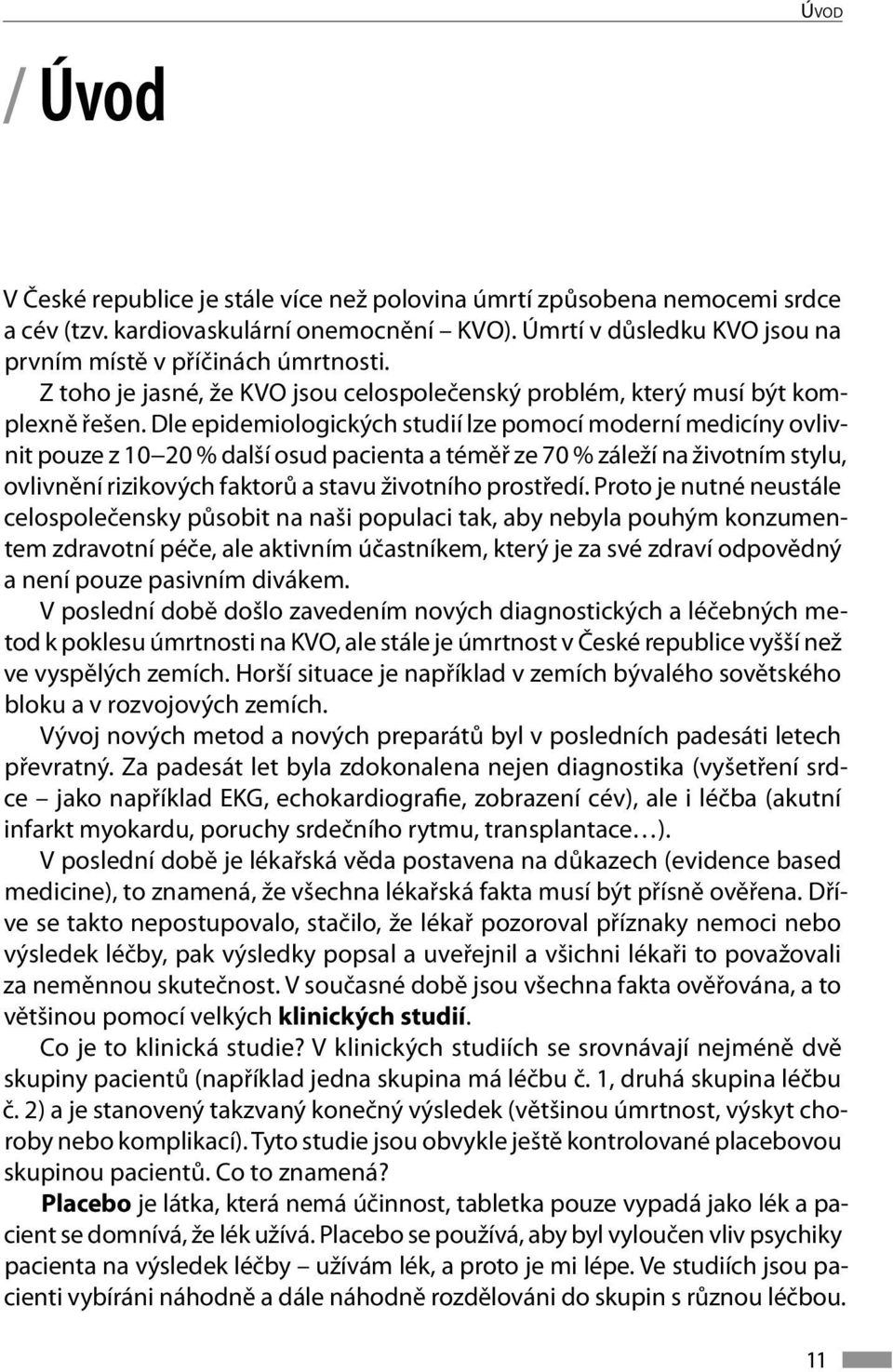 Dle epidemiologických studií lze pomocí moderní medicíny ovlivnit pouze z 10 20 % další osud pacienta a téměř ze 70 % záleží na životním stylu, ovlivnění rizikových faktorů a stavu životního