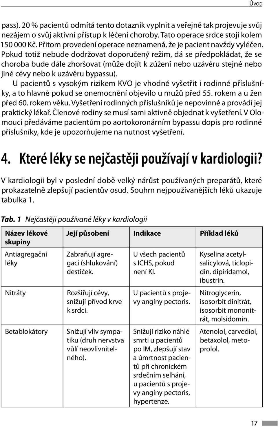 Pokud totiž nebude dodržovat doporučený režim, dá se předpokládat, že se choroba bude dále zhoršovat (může dojít k zúžení nebo uzávěru stejné nebo jiné cévy nebo k uzávěru bypassu).