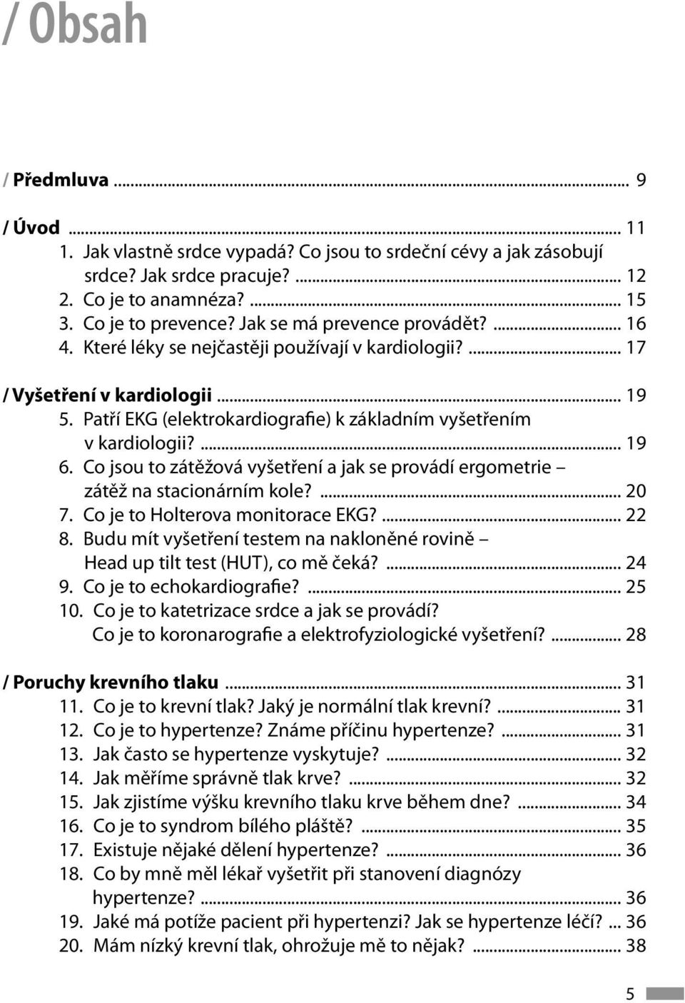 ... 19 6. Co jsou to zátěžová vyšetření a jak se provádí ergometrie zátěž na stacionárním kole?... 20 7. Co je to Holterova monitorace EKG?... 22 8.