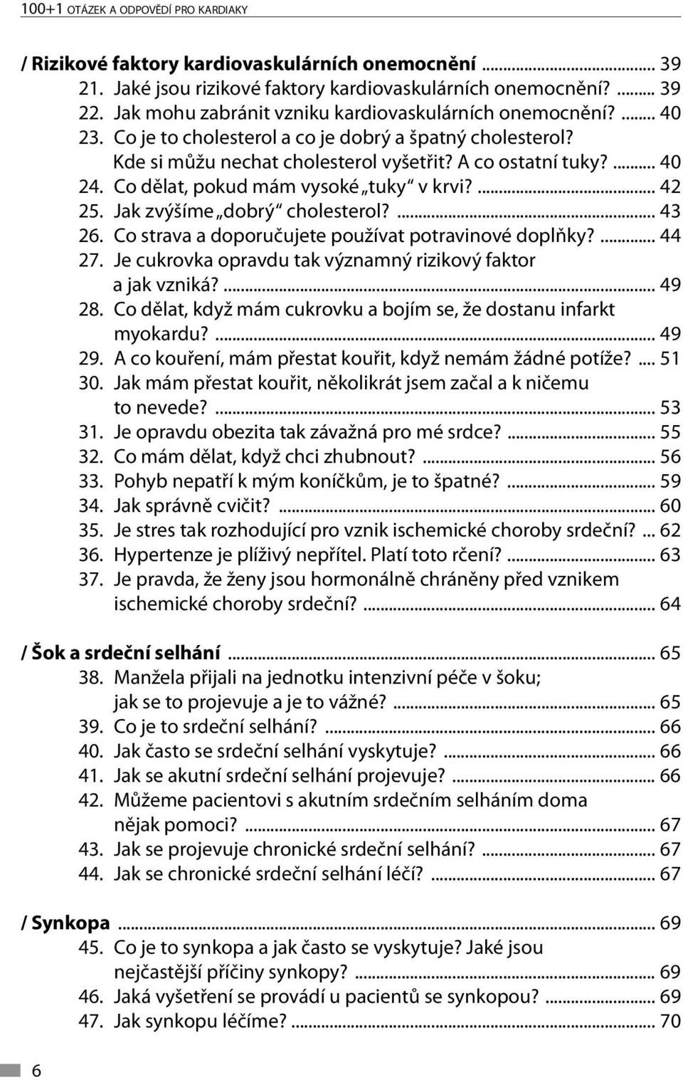 Co dělat, pokud mám vysoké tuky v krvi?... 42 25. Jak zvýšíme dobrý cholesterol?... 43 26. Co strava a doporučujete používat potravinové doplňky?... 44 27.