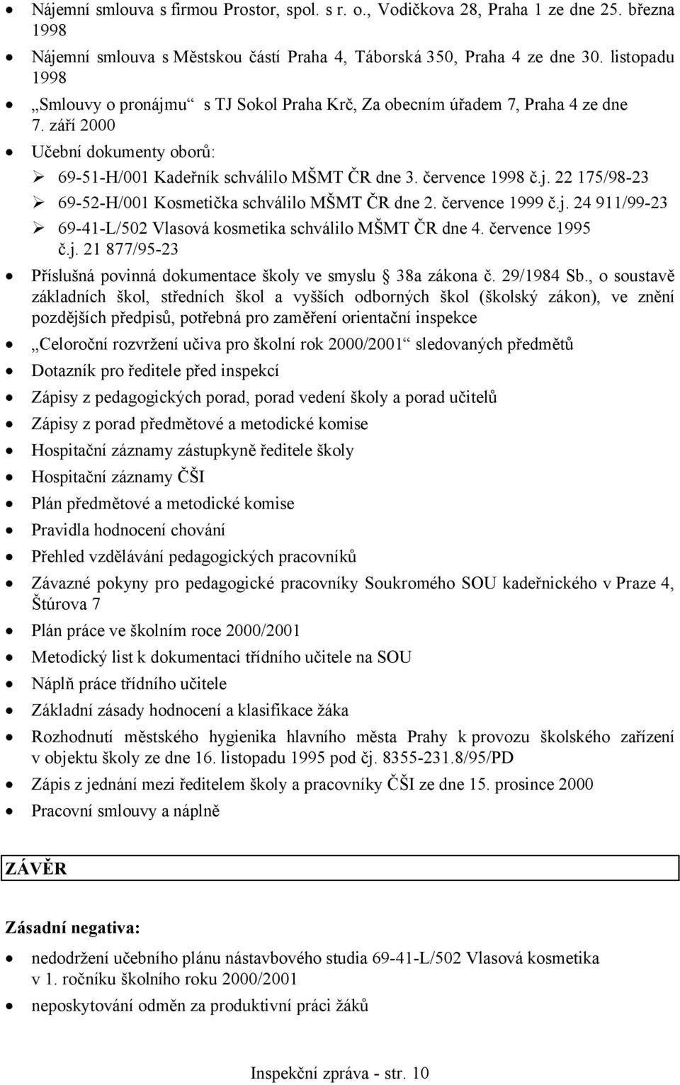 července 1999 č.j. 24 911/99-23 69-41-L/502 Vlasová kosmetika schválilo MŠMT ČR dne 4. července 1995 č.j. 21 877/95-23 Příslušná povinná dokumentace školy ve smyslu 38a zákona č. 29/1984 Sb.