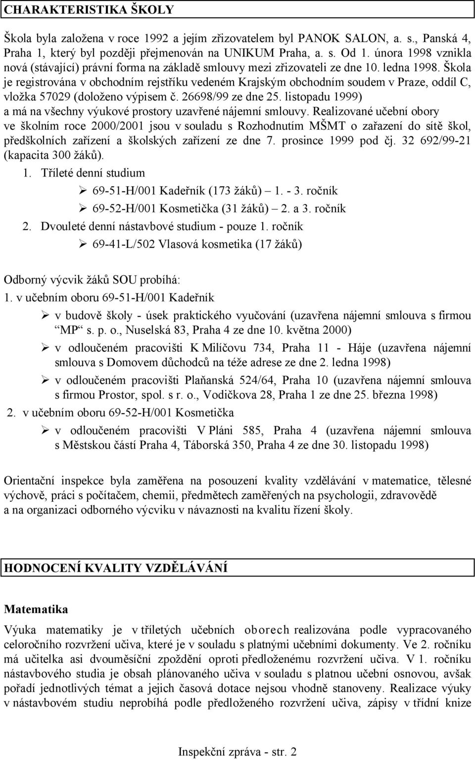 Škola je registrována v obchodním rejstříku vedeném Krajským obchodním soudem v Praze, oddíl C, vložka 57029 (doloženo výpisem č. 26698/99 ze dne 25.