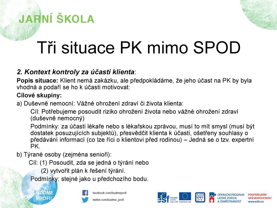 nemocní: Vážné ohrožení zdraví či života klienta: Cíl: Potřebujeme posoudit riziko ohrožení života nebo vážné ohrožení zdraví (duševně nemocný) Podmínky: za účasti lékaře nebo s lékařskou