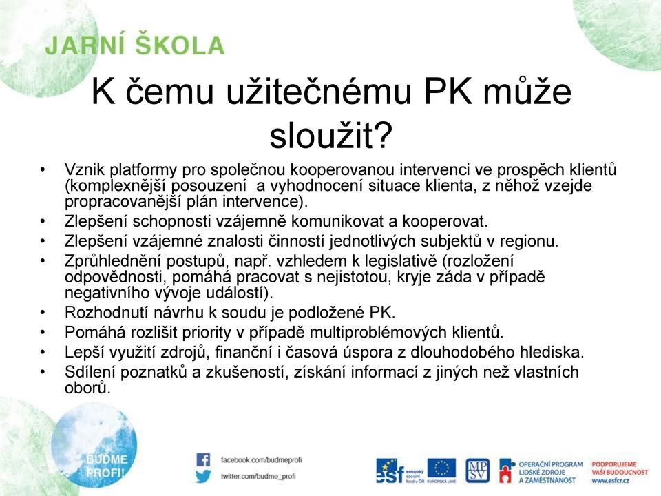 Zlepšení schopnosti vzájemně komunikovat a kooperovat. Zlepšení vzájemné znalosti činností jednotlivých subjektů v regionu. Zprůhlednění postupů, např.