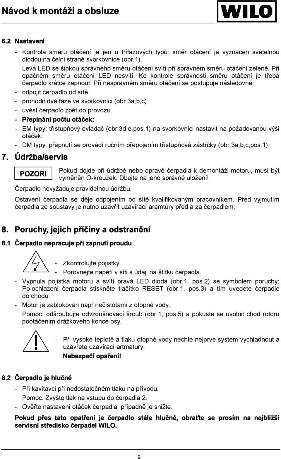 Při nesprávném směru otáčení se postupuje následovně: - odpojit čerpadlo od sítě - prohodit dvě fáze ve svorkovnici (obr.3a,b,c) - uvést čerpadlo zpět do provozu.