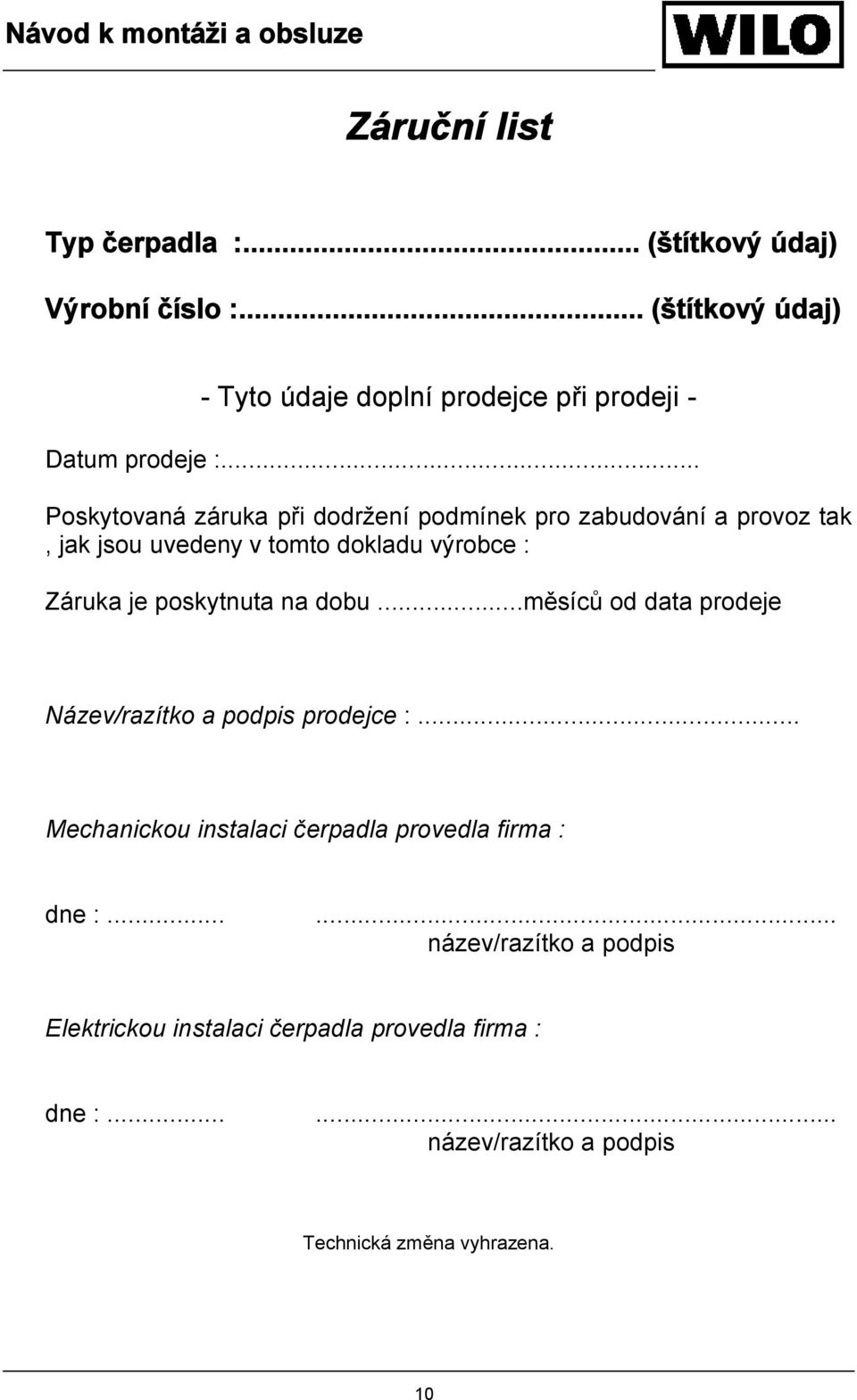 .. Poskytovaná záruka při dodržení podmínek pro zabudování a provoz tak, jak jsou uvedeny v tomto dokladu výrobce : Záruka je