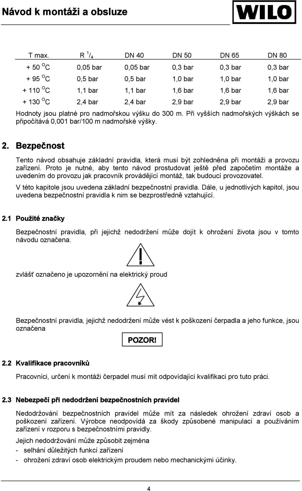 2,4 bar 2,9 bar 2,9 bar 2,9 bar Hodnoty jsou platné pro nadmořskou výšku do 300 m. Při vyšších nadmořských výškách se připočítává 0,001 bar/100 m nadmořské výšky. 2. Bezpečnost Tento návod obsahuje základní pravidla, která musí být zohledněna při montáži a provozu zařízení.