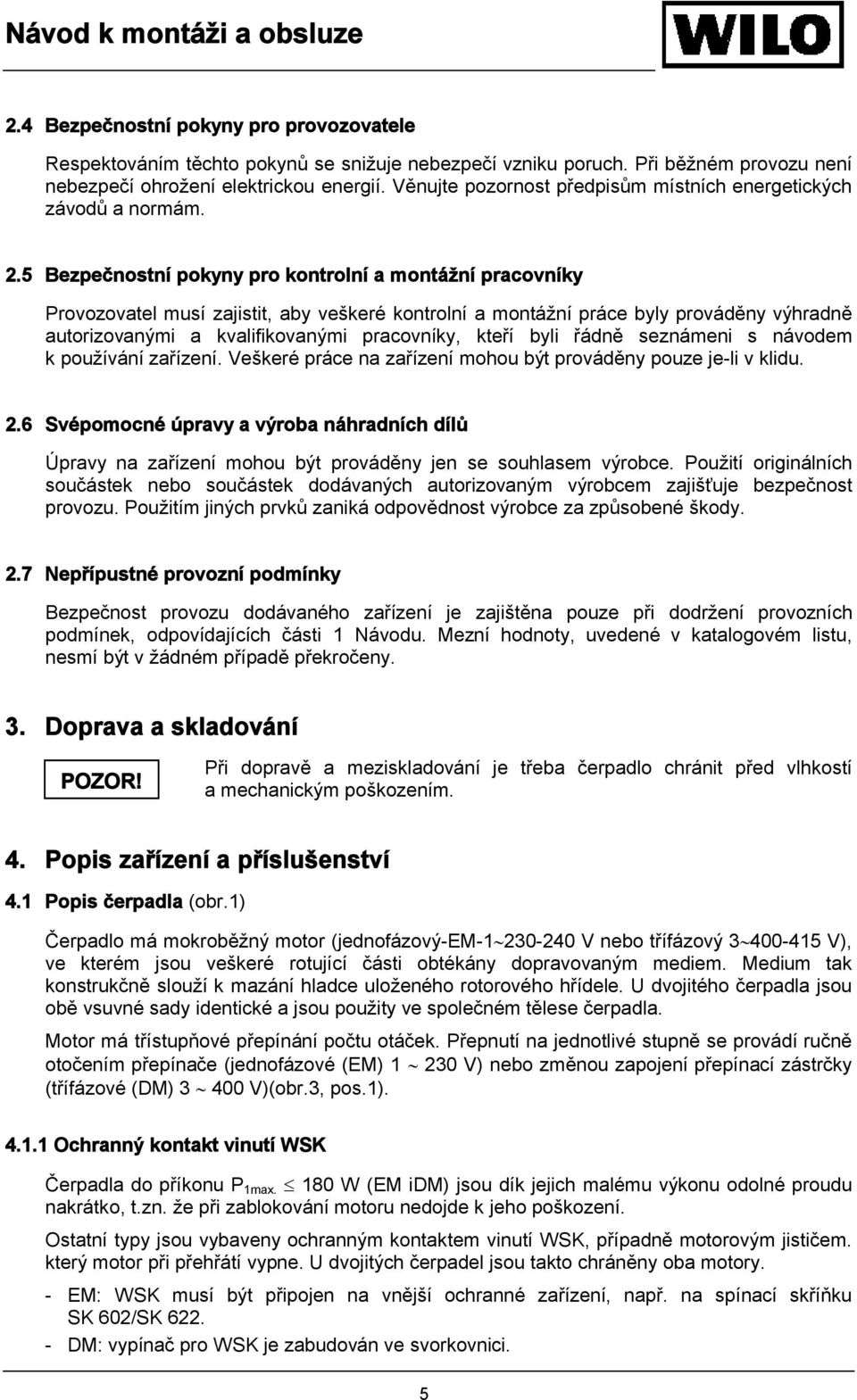 5 Bezpečnostní pokyny pro kontrolní a montážní pracovníky Provozovatel musí zajistit, aby veškeré kontrolní a montážní práce byly prováděny výhradně autorizovanými a kvalifikovanými pracovníky, kteří