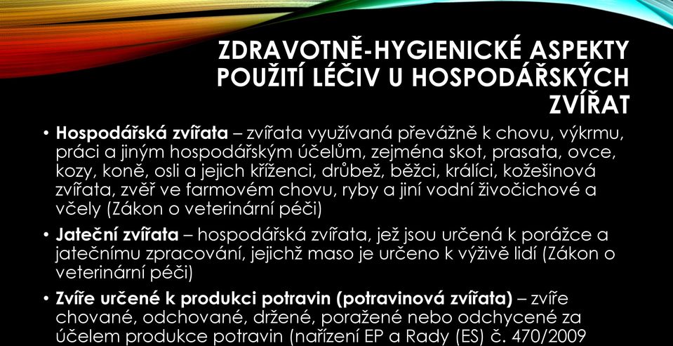 veterinární péči) Jateční zvířata hospodářská zvířata, jež jsou určená k porážce a jatečnímu zpracování, jejichž maso je určeno k výživě lidí (Zákon o veterinární péči)