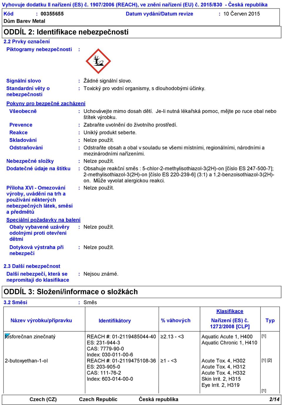 Toxický pro vodní organismy, s dlouhodobými účinky. Zabraňte uvolnění do životního prostředí. Uniklý produkt seberte. Nelze použít.
