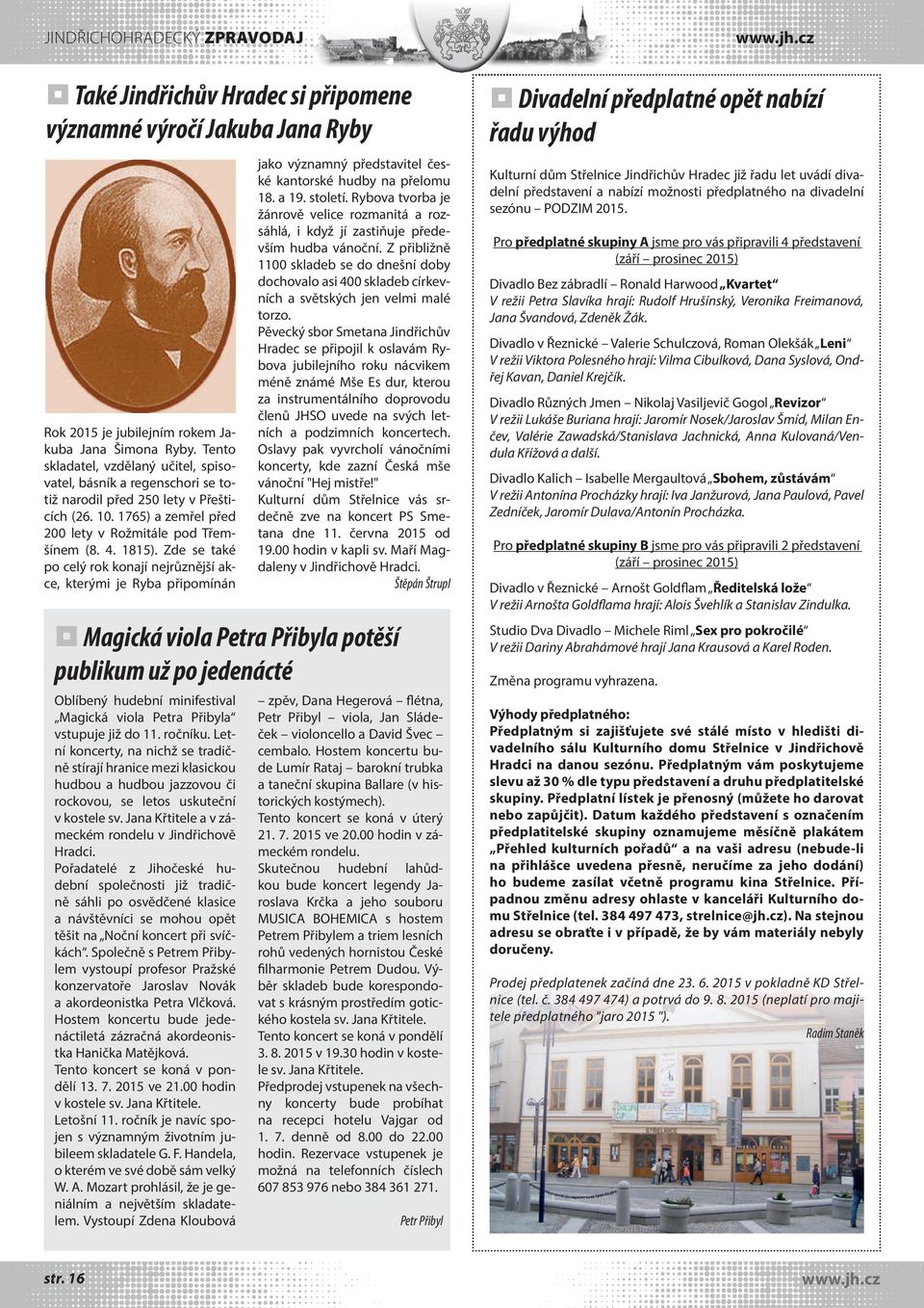 Zde se také po celý rok konají nejrůznější akce, kterými je Ryba připomínán jako významný představitel české kantorské hudby na přelomu 18. a 19. století.