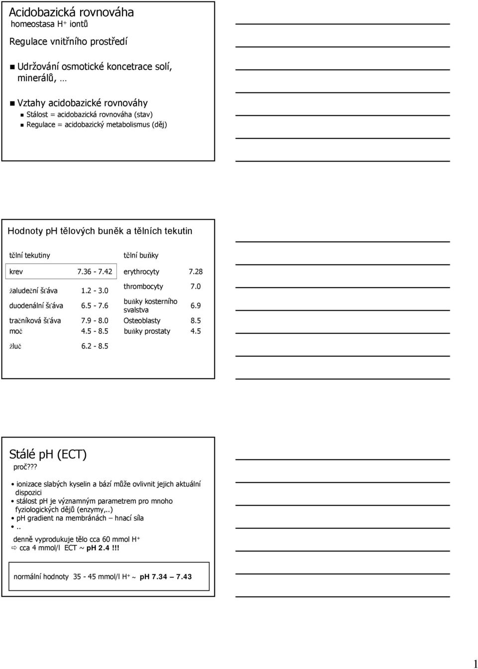 2-3.0 6.5-7.6 7.9-8.0 4.5-8.5 thrombocyty buňky kosterního svalstva Osteoblasty buňky prostaty 7.0 6.9 8.5 4.5 žluč 6.2-8.5 Stálé ph (ECT) proč?