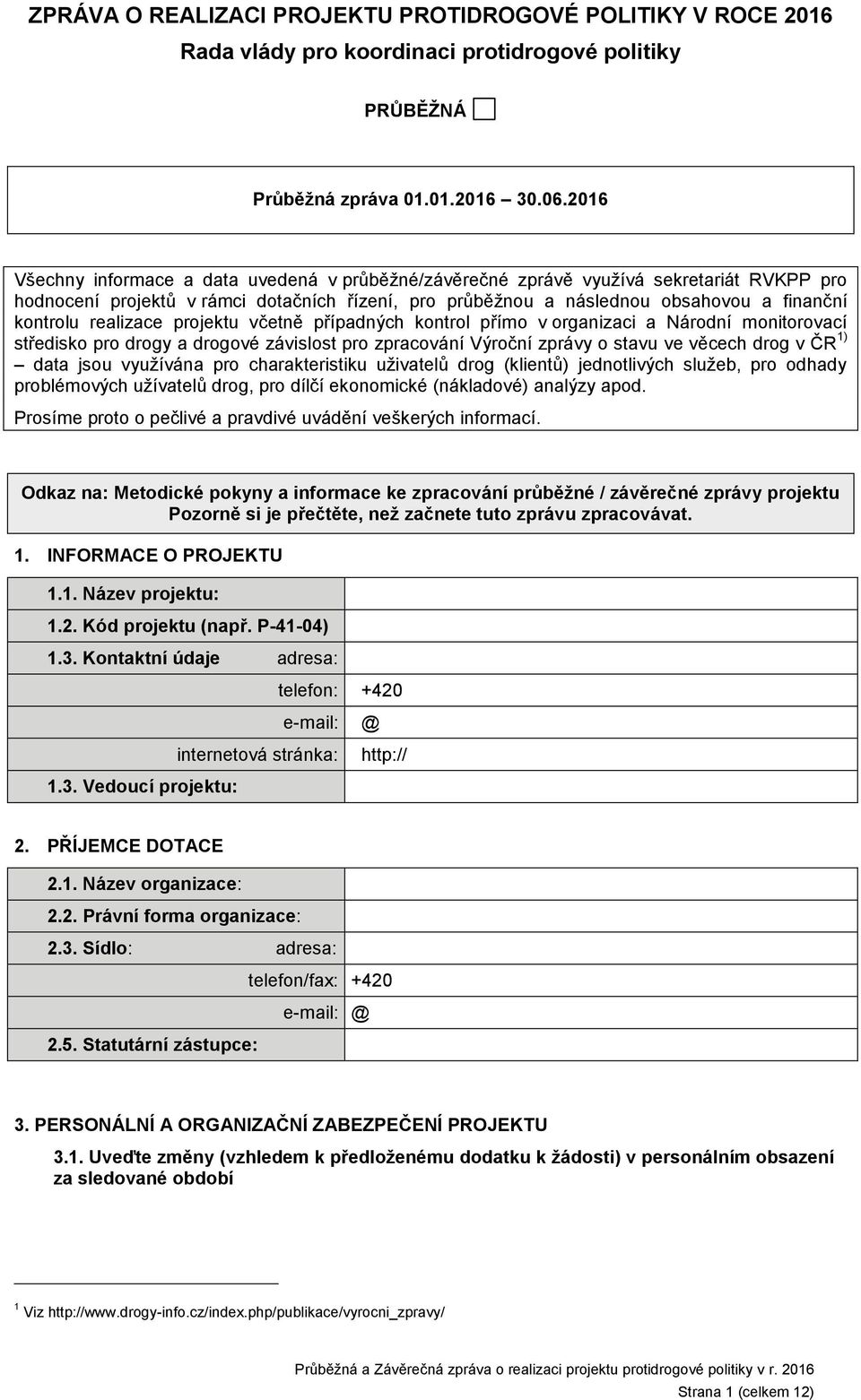 realizace projektu včetně případných kontrol přímo v organizaci a Národní monitorovací středisko pro drogy a drogové závislost pro zpracování Výroční zprávy o stavu ve věcech drog v ČR 1) data jsou