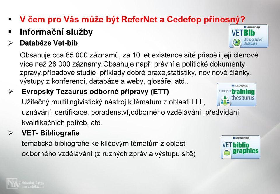 právní a politické dokumenty, zprávy,případové studie, příklady dobré praxe,statistiky, novinové články, výstupy z konferencí, databáze a weby, glosáře, atd.