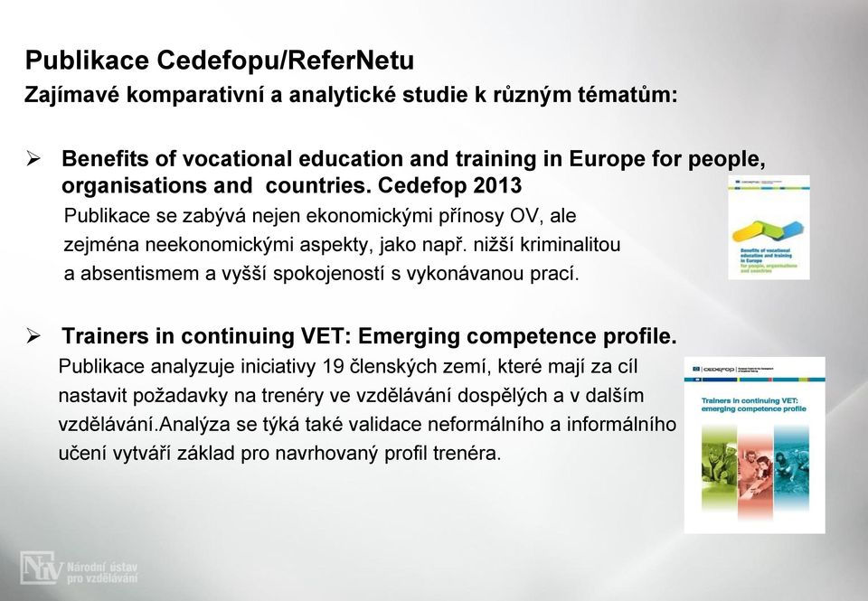 nižší kriminalitou a absentismem a vyšší spokojeností s vykonávanou prací. Trainers in continuing VET: Emerging competence profile.