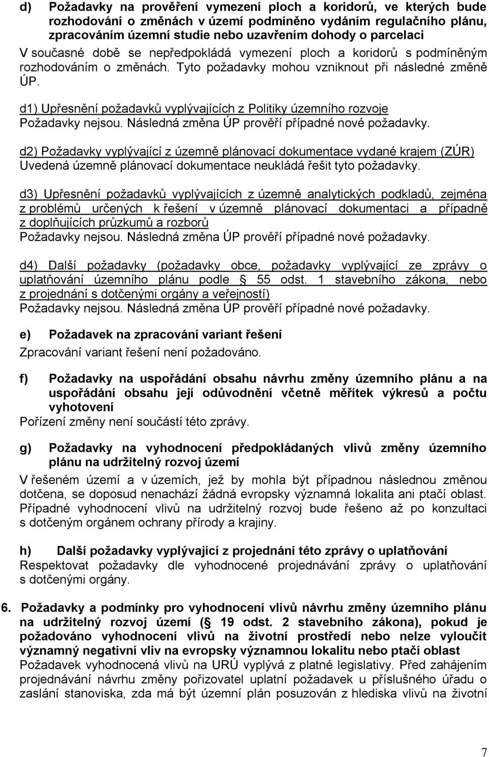 d1) Upřesnění požadavků vyplývajících z Politiky územního rozvoje d2) Požadavky vyplývající z územně plánovací dokumentace vydané krajem (ZÚR) Uvedená územně plánovací dokumentace neukládá řešit tyto