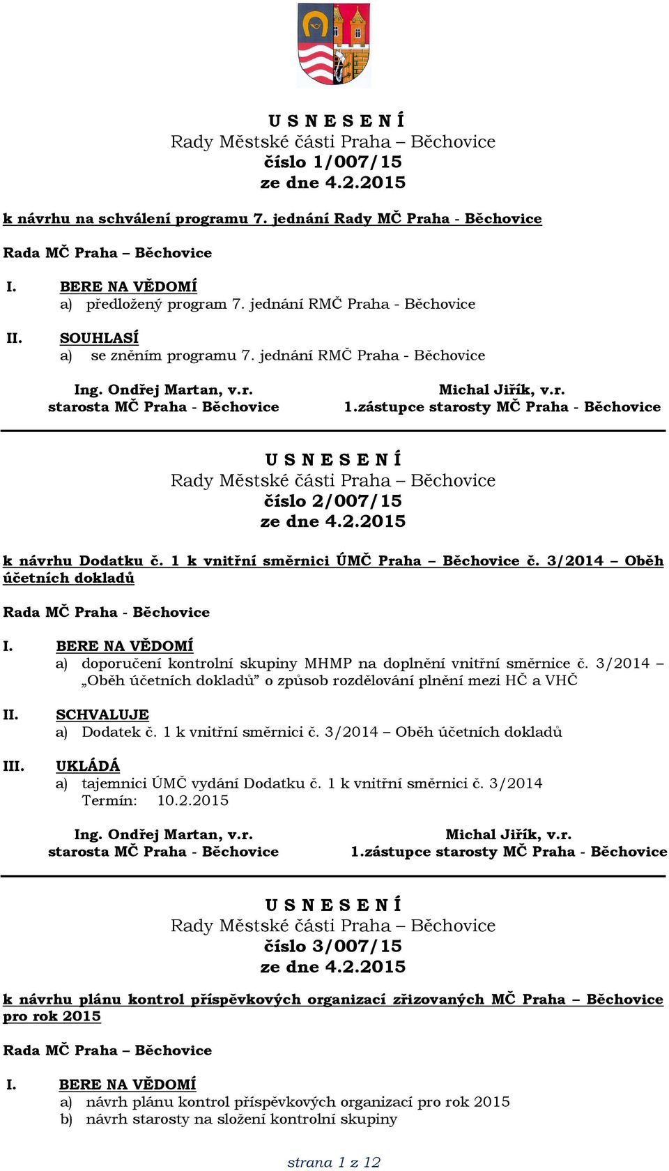 3/2014 Oběh účetních dokladů a) doporučení kontrolní skupiny MHMP na doplnění vnitřní směrnice č. 3/2014 Oběh účetních dokladů o způsob rozdělování plnění mezi HČ a VHČ SCHVALUJE a) Dodatek č.