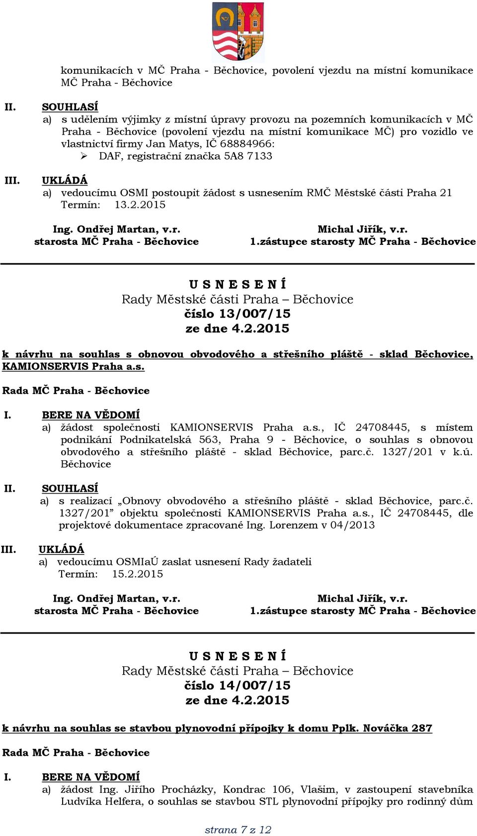 Termín: 13.2.2015 číslo 13/007/15 k návrhu na souhlas s obnovou obvodového a střešního pláště - sklad Běchovice, KAMIONSERVIS Praha a.s. a) žádost společnosti KAMIONSERVIS Praha a.s., IČ 24708445, s místem podnikání Podnikatelská 563, Praha 9 - Běchovice, o souhlas s obnovou obvodového a střešního pláště - sklad Běchovice, parc.