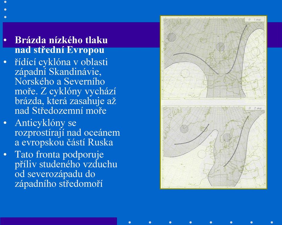 Z cyklóny vychází brázda, která zasahuje až nad Středozemní moře Anticyklóny se