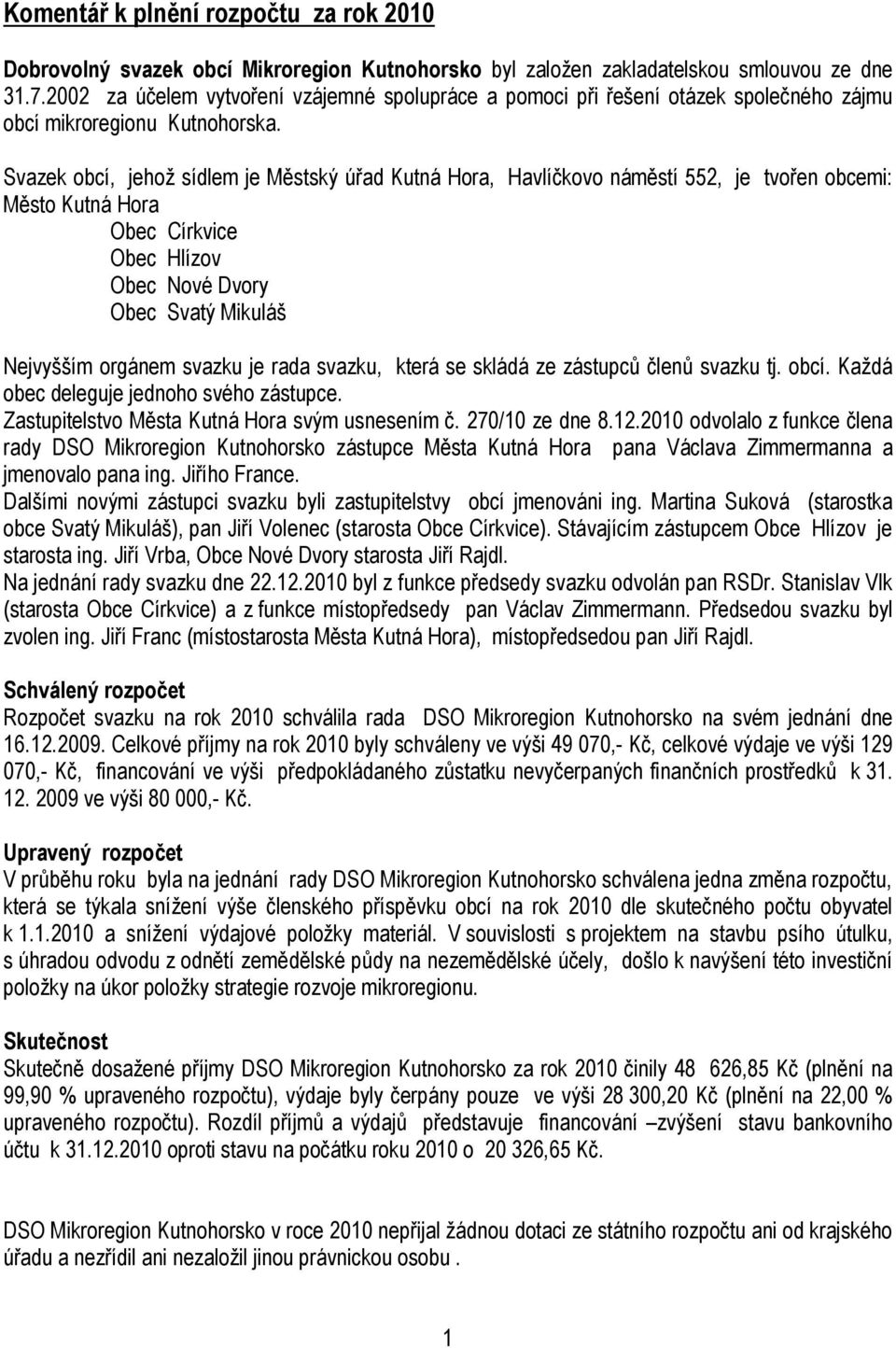 Svazek obcí, jehož sídlem je Městský úřad Kutná Hora, Havlíčkovo náměstí 552, je tvořen obcemi: Město Kutná Hora Obec Církvice Obec Hlízov Obec Nové Dvory Obec Svatý Mikuláš Nejvyšším orgánem svazku