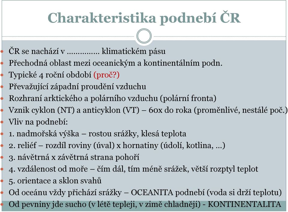 ) Vliv na podnebí: 1. nadmořská výška rostou sráţky, klesá teplota 2. reliéf rozdíl roviny (úval) x hornatiny (údolí, kotlina, ) 3. návětrná x závětrná strana pohoří 4.