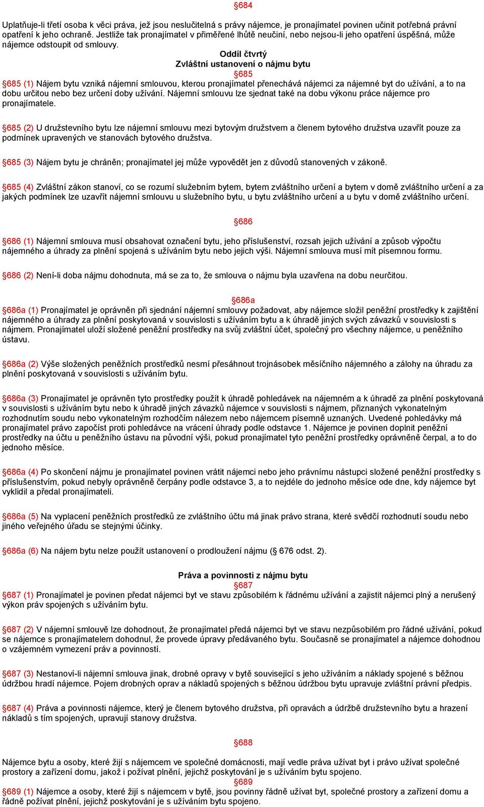 Oddíl čtvrtý Zvláštní ustanovení o nájmu bytu 685 685 (1) Nájem bytu vzniká nájemní smlouvou, kterou pronajímatel přenechává nájemci za nájemné byt do užívání, a to na dobu určitou nebo bez určení