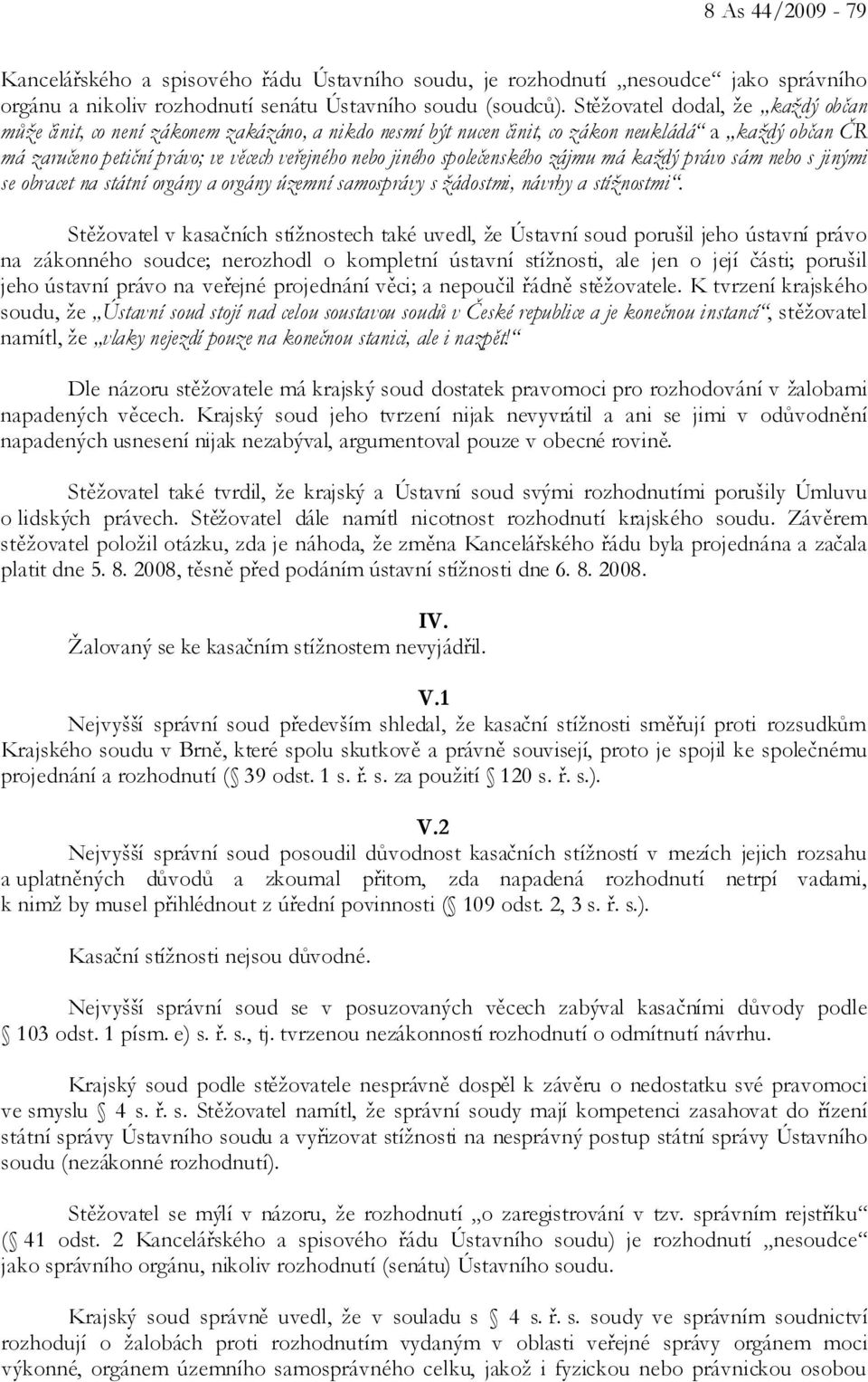 společenského zájmu má každý právo sám nebo s jinými se obracet na státní orgány a orgány územní samosprávy s žádostmi, návrhy a stížnostmi.