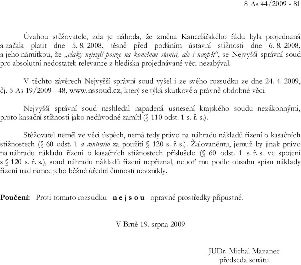 2008, a jeho námitkou, že vlaky nejezdí pouze na konečnou stanici, ale i nazpět, se Nejvyšší správní soud pro absolutní nedostatek relevance z hlediska projednávané věci nezabýval.