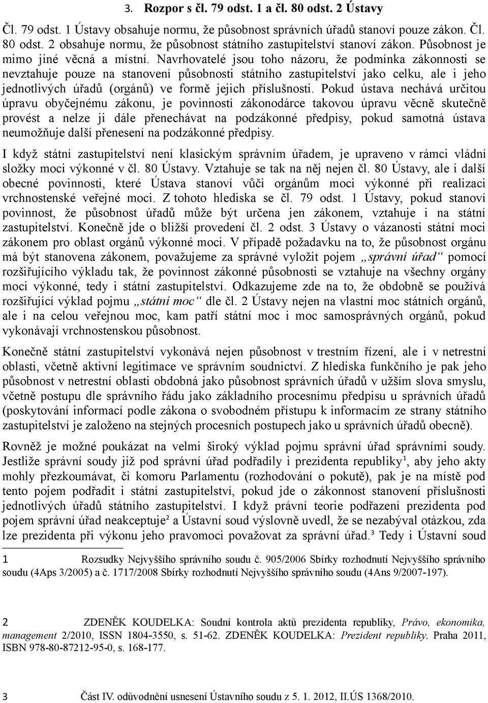 Navrhovatelé jsou toho názoru, že podmínka zákonnosti se nevztahuje pouze na stanovení působnosti státního zastupitelství jako celku, ale i jeho jednotlivých úřadů (orgánů) ve formě jejich