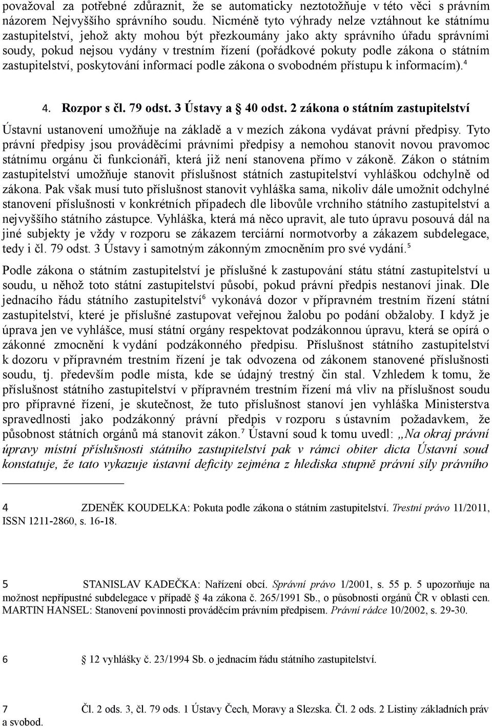 podle zákona o státním zastupitelství, poskytování informací podle zákona o svobodném přístupu k informacím). 4 4. Rozpor s čl. 79 odst. 3 Ústavy a 40 odst.