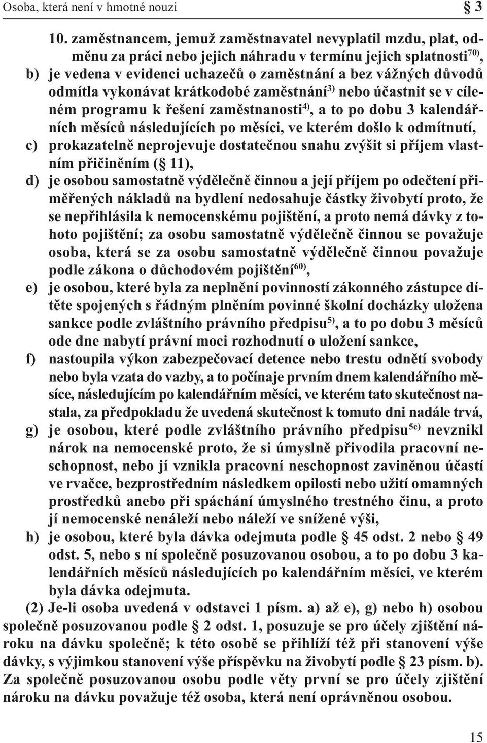 odmítla vykonávat krátkodobé zaměstnání 3) nebo účastnit se v cíleném programu k řešení zaměstnanosti 4), a to po dobu 3 kalendářních měsíců následujících po měsíci, ve kterém došlo k odmítnutí, c)