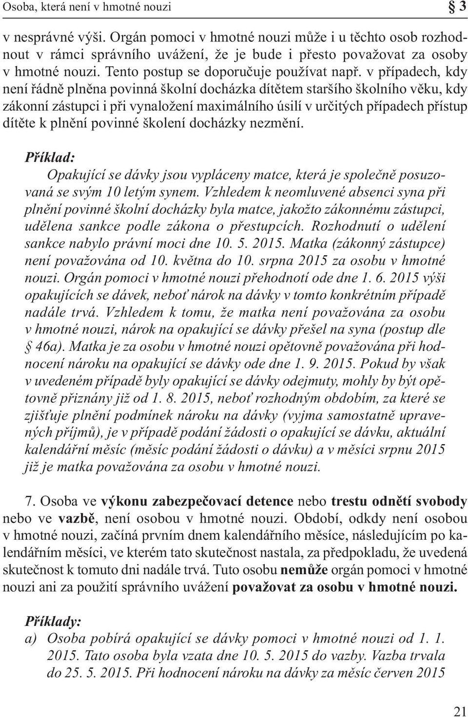 v případech, kdy není řádně plněna povinná školní docházka dítětem staršího školního věku, kdy zákonní zástupci i při vynaložení maximálního úsilí v určitých případech přístup dítěte k plnění povinné