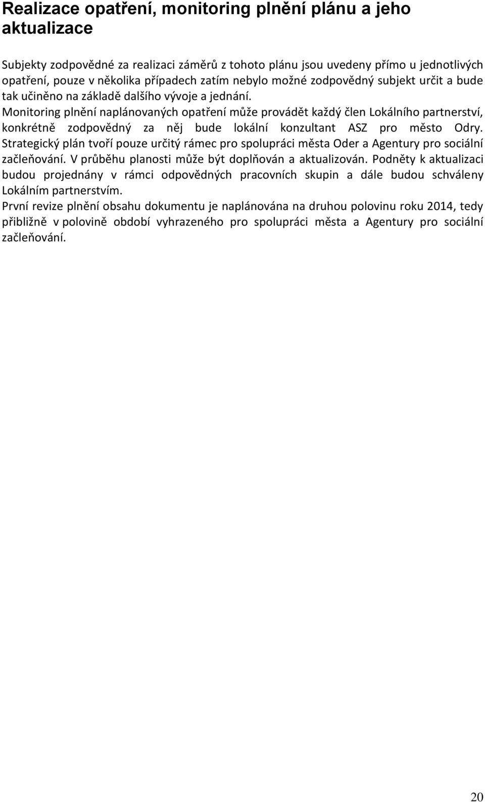 Monitoring plnění naplánovaných opatření může provádět každý člen Lokálního partnerství, konkrétně zodpovědný za něj bude lokální konzultant ASZ pro město Odry.