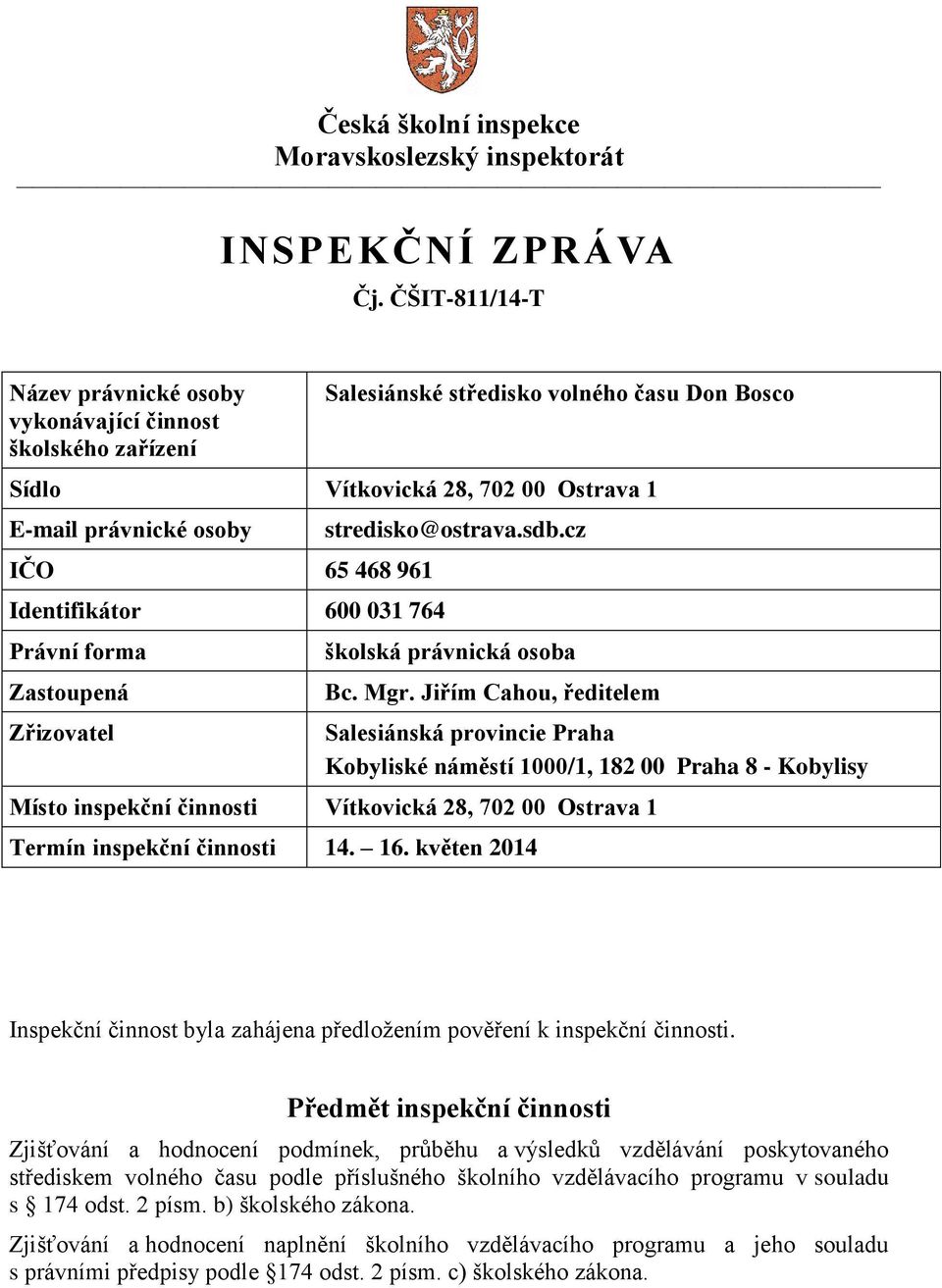 Identifikátor 600 031 764 Právní forma Zastoupená Zřizovatel stredisko@ostrava.sdb.cz školská právnická osoba Bc. Mgr.