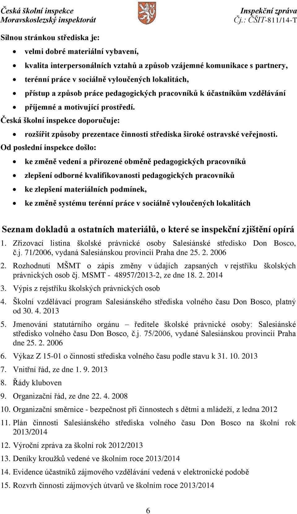 Česká školní inspekce doporučuje: rozšířit způsoby prezentace činnosti střediska široké ostravské veřejnosti.