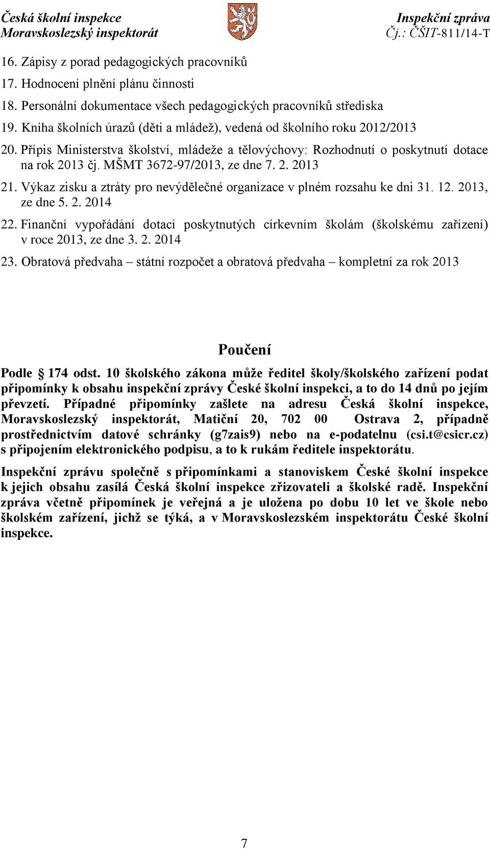 MŠMT 3672-97/2013, ze dne 7. 2. 2013 21. Výkaz zisku a ztráty pro nevýdělečné organizace v plném rozsahu ke dni 31. 12. 2013, ze dne 5. 2. 2014 22.