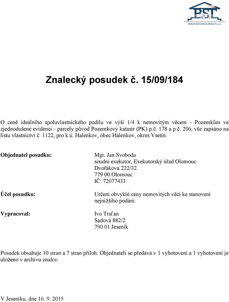 178 a p.č. 206, vše zapsáno na listu vlastnictví č. 1122, pro k.ú. Halenkov, obec Halenkov, okres Vsetín. Objednatel posudku: Účel posudku: Vypracoval: Mgr.