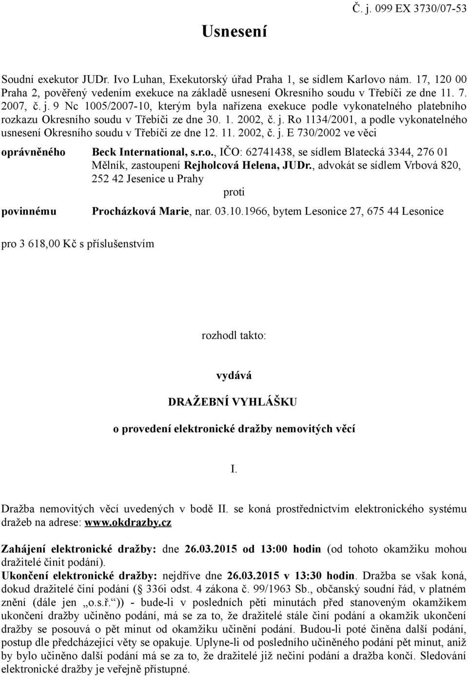 9 Nc 1005/2007-10, kterým byla nařízena exekuce podle vykonatelného platebního rozkazu Okresního soudu v Třebíči ze dne 30. 1. 2002, č. j.